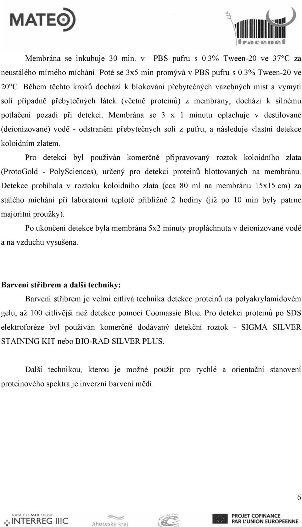 Membrána se 3 x 1 minutu oplachuje v destilované (deionizované) vodě odstranění přebytečných solí z pufru, a následuje vlastní detekce koloidním zlatem.