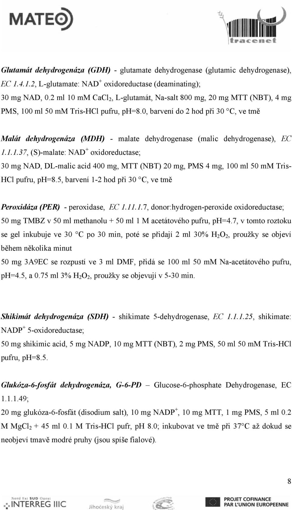 0, barvení do 2 hod při 30 C, ve tmě Malát dehydrogenáza (MDH) malate dehydrogenase (malic dehydrogenase), EC 1.