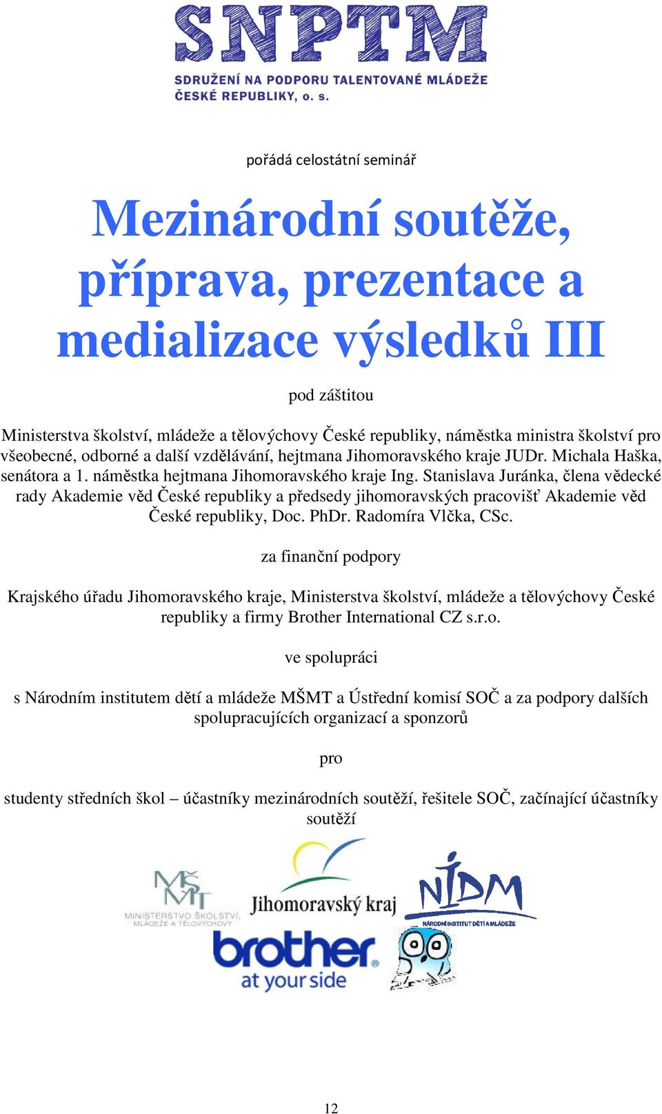 Stanislava Juránka, člena vědecké rady Akademie věd České republiky a předsedy jihomoravských pracovišť Akademie věd České republiky, Doc. PhDr. Radomíra Vlčka, CSc.