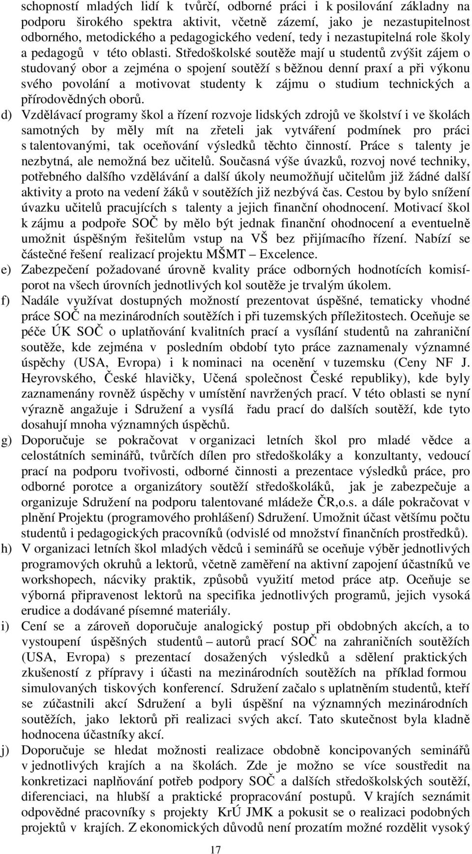 Středoškolské soutěže mají u studentů zvýšit zájem o studovaný obor a zejména o spojení soutěží s běžnou denní praxí a při výkonu svého povolání a motivovat studenty k zájmu o studium technických a