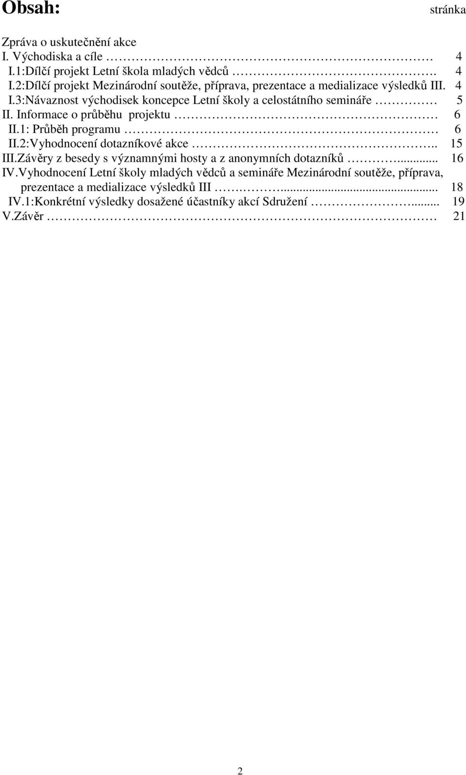 2:Vyhodnocení dotazníkové akce.. 15 III.Závěry z besedy s významnými hosty a z anonymních dotazníků... 16 IV.