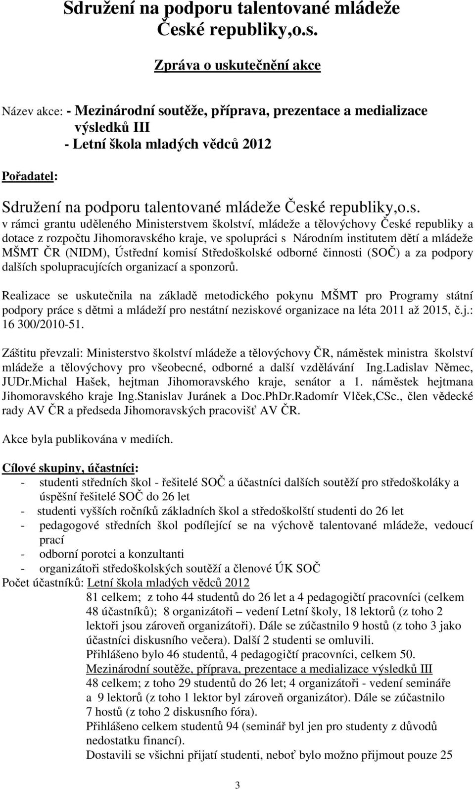 Zpráva o uskutečnění akce Název akce: - Mezinárodní soutěže, příprava, prezentace a medializace výsledků III - Letní škola mladých vědců 2012 Pořadatel:  v rámci grantu uděleného Ministerstvem