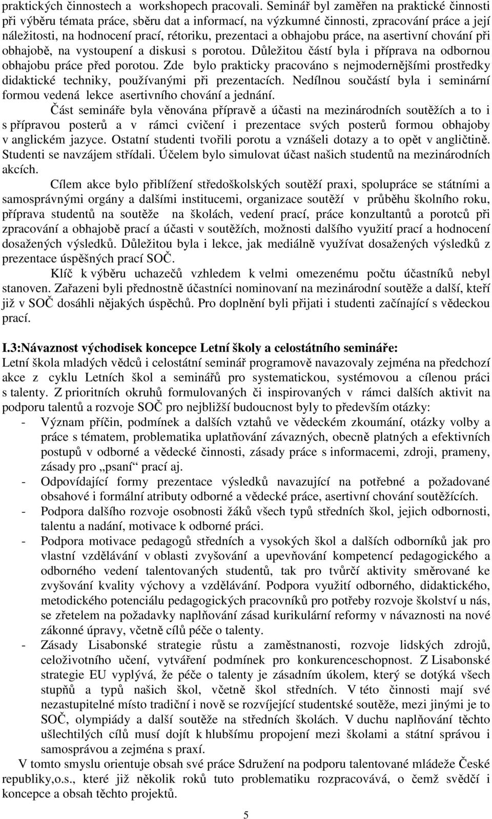 obhajobu práce, na asertivní chování při obhajobě, na vystoupení a diskusi s porotou. Důležitou částí byla i příprava na odbornou obhajobu práce před porotou.