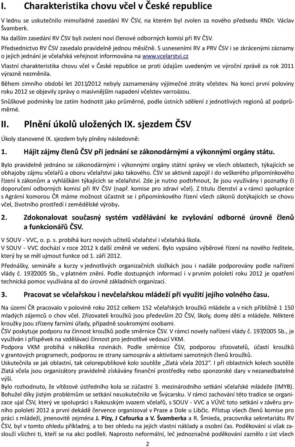 S usneseními RV a PRV ČSV i se zkrácenými záznamy o jejich jednání je včelařská veřejnost informována na www.vcelarstvi.