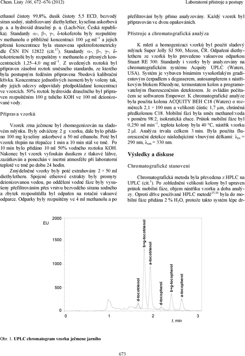 Standardy -, -, γ-, δ- tokotrienolů byly rozpuštěny v methanolu o přesných koncentracích 1,25 4,0 mg ml 1.