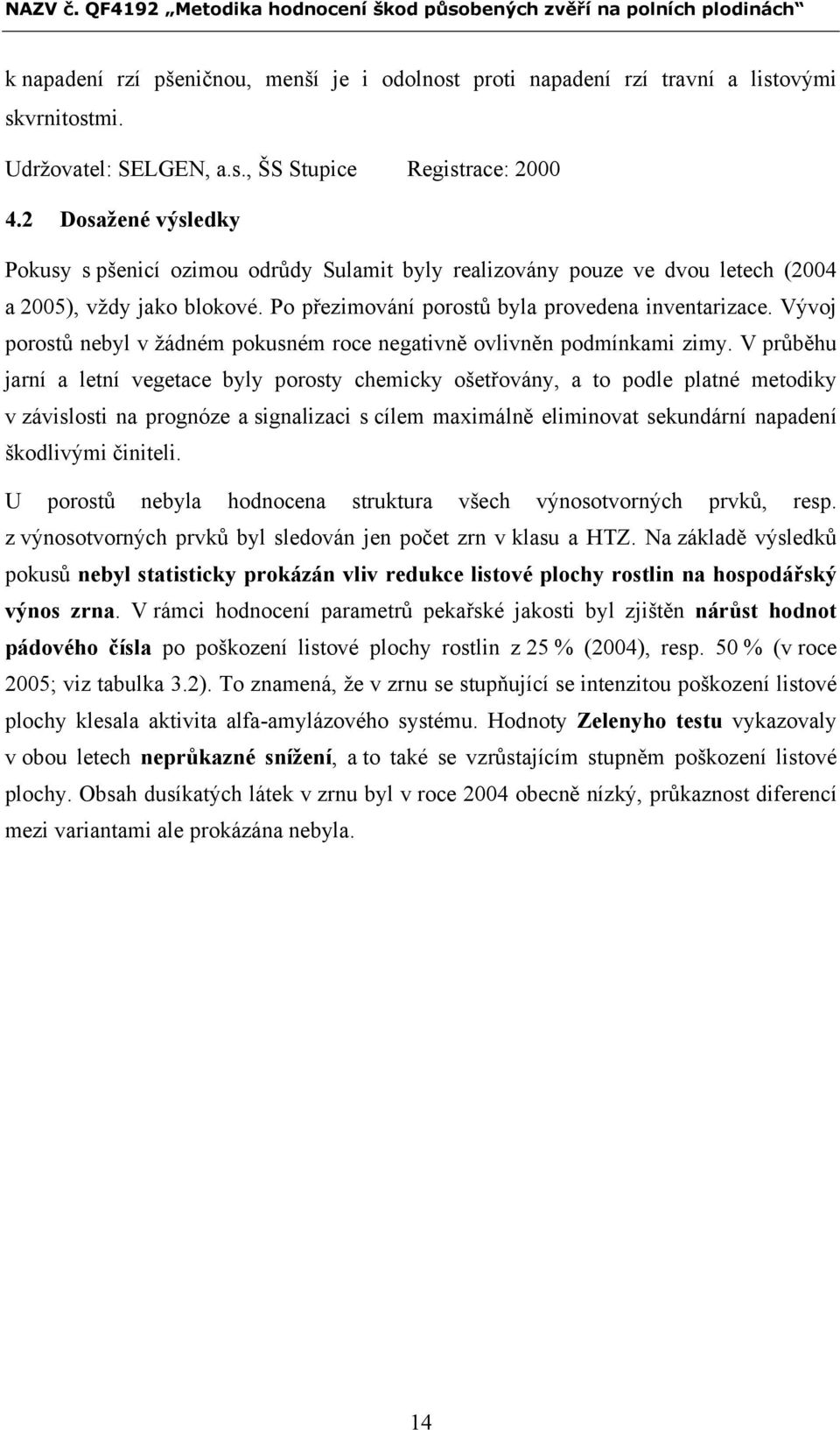 Vývoj porostů nebyl v žádném pokusném roce negativně ovlivněn podmínkami zimy.