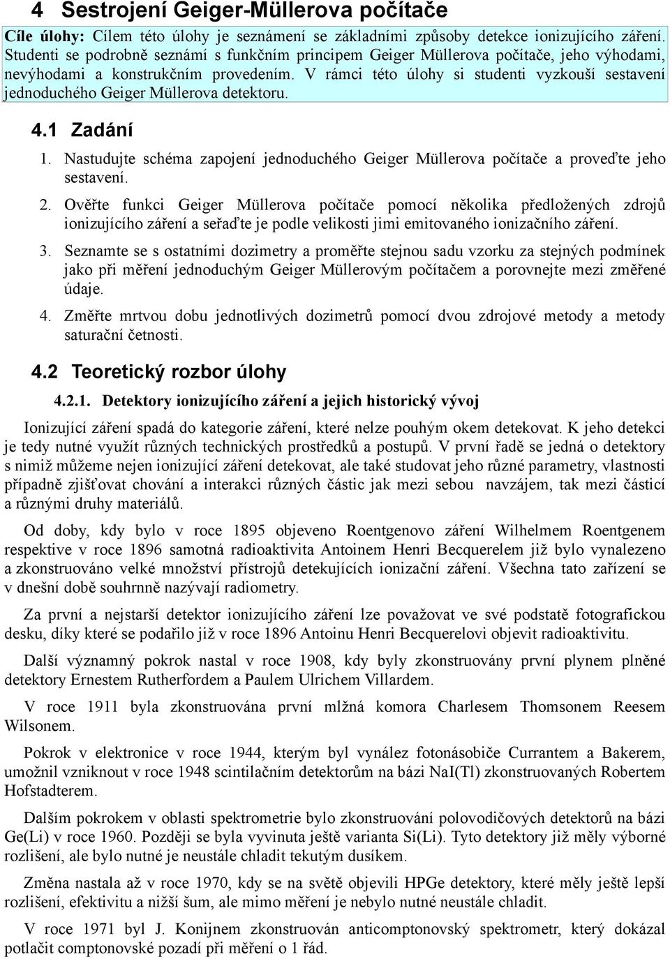 V rámci této úlohy si studenti vyzkouší sestavení jednoduchého Geiger Müllerova detektoru. 4.1 Zadání 1. Nastudujte schéma zapojení jednoduchého Geiger Müllerova počítače a proveďte jeho sestavení. 2.