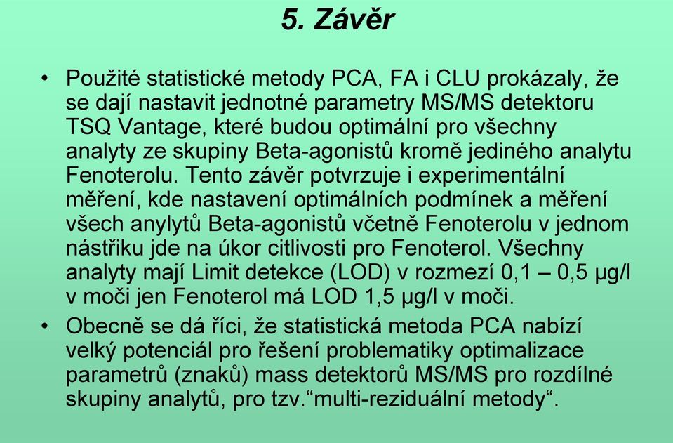 Tento závěr potvrzuje i experimentální měření, kde nastavení optimálních podmínek a měření všech anylytů Beta-agonistů včetně Fenoterolu v jednom nástřiku jde na úkor citlivosti pro