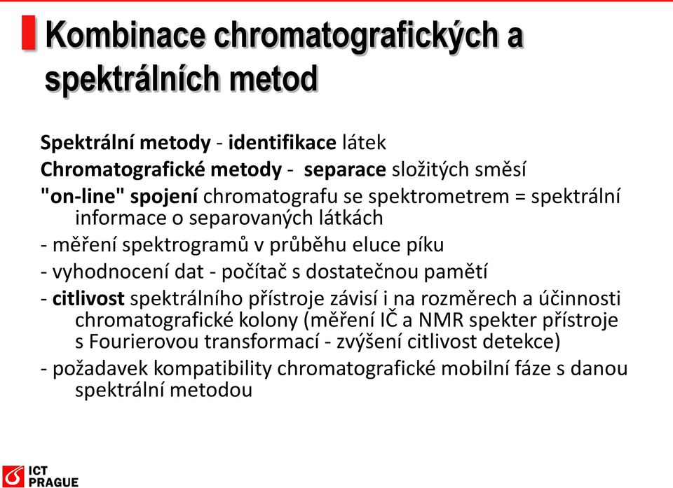 vyhodnocení dat - počítač s dostatečnou pamětí - citlivost spektrálního přístroje závisí i na rozměrech a účinnosti chromatografické kolony (měření