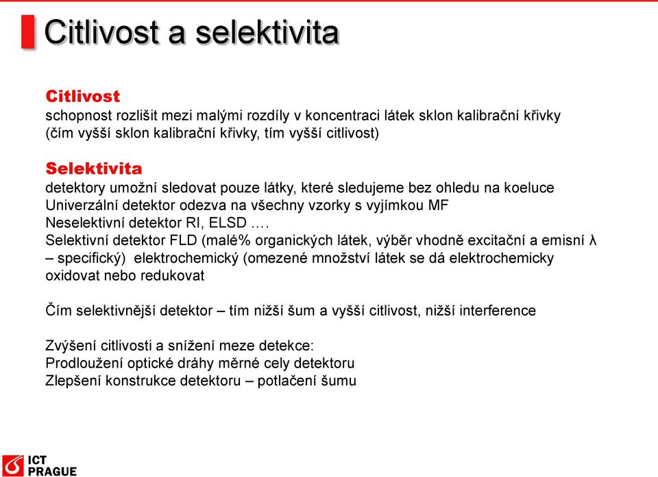 Selektivní detektor FLD (malé% organických látek, výběr vhodně excitační a emisní λ specifický) elektrochemický (omezené množství látek se dá elektrochemicky oxidovat nebo redukovat Čím