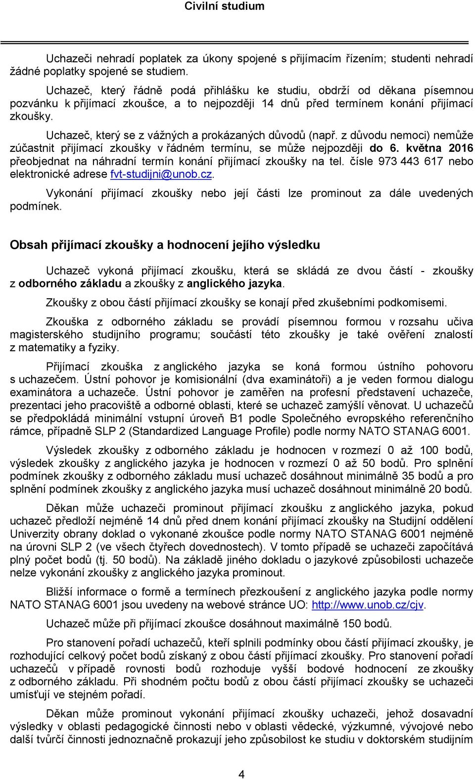 Uchazeč, který se z vážných a prokázaných důvodů (např. z důvodu nemoci) nemůže zúčastnit přijímací zkoušky v řádném termínu, se může nejpozději do 6.