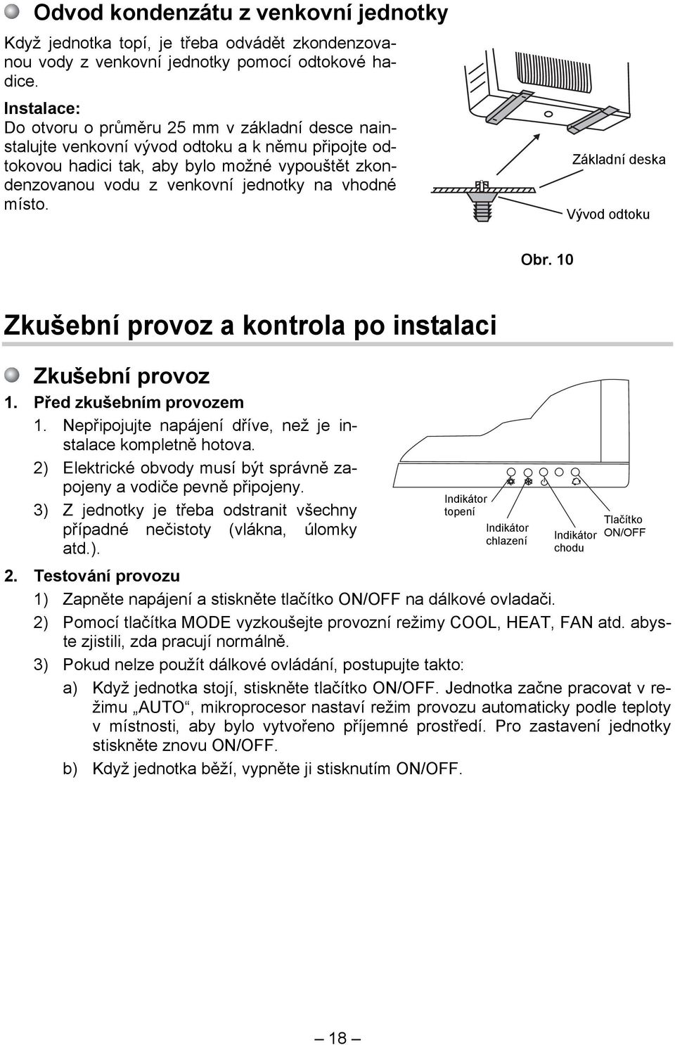 vhodné místo. Základní deska Vývod odtoku Obr. 10 Zkušební provoz a kontrola po instalaci Zkušební provoz 1. Před zkušebním provozem 1. Nepřipojujte napájení dříve, než je instalace kompletně hotova.