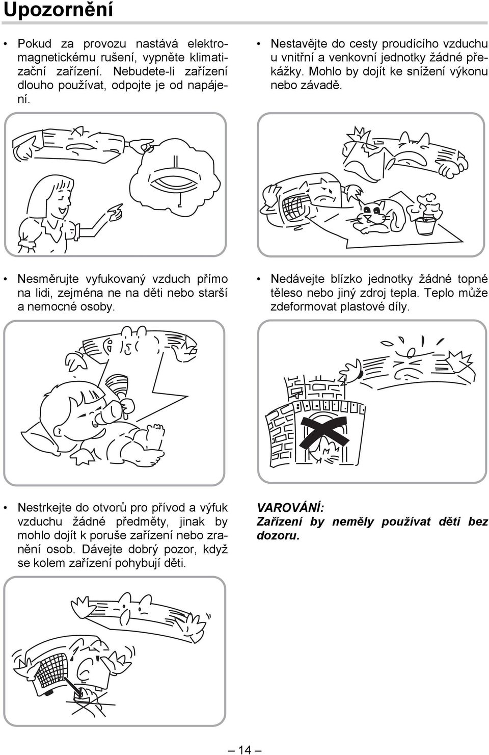 Nesměrujte vyfukovaný vzduch přímo na lidi, zejména ne na děti nebo starší a nemocné osoby. Nedávejte blízko jednotky žádné topné těleso nebo jiný zdroj tepla.