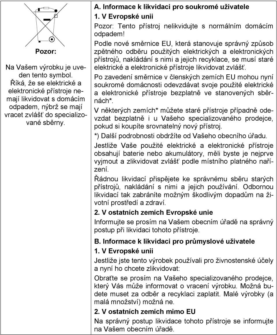 Podle nové směrnice EU, která stanovuje správný způsob zpětného odběru použitých elektrických a elektronických přístrojů, nakládání s nimi a jejich recyklace, se musí staré elektrické a elektronické