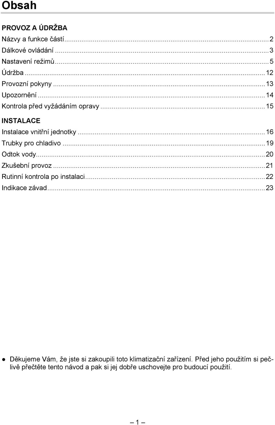 ..19 Odtok vody...20 Zkušební provoz...21 Rutinní kontrola po instalaci...22 Indikace závad.