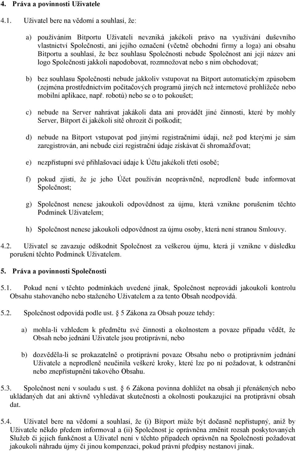 obsahu Bitportu a souhlasí, že bez souhlasu Společnosti nebude Společnost ani její název ani logo Společnosti jakkoli napodobovat, rozmnožovat nebo s ním obchodovat; b) bez souhlasu Společnosti