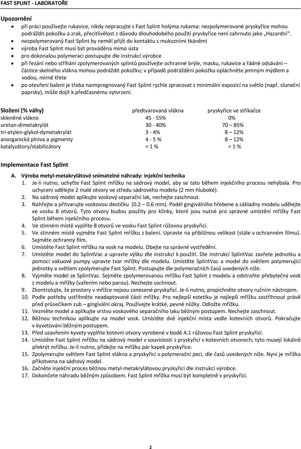 nezpolymerovaný Fast Splint by neměl přijít do kontaktu s mukozními tkáněmi výroba Fast Splint musí být prováděna mimo ústa pro dokonalou polymeraci postupujte dle instrukcí výrobce při řezání nebo