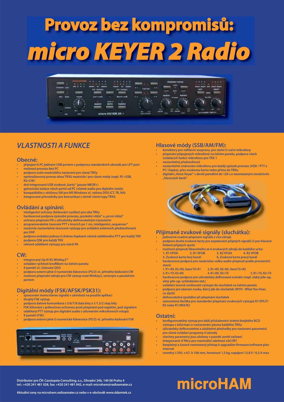 R1=SSB, R2=CW) dvě integrované USB zvukové karty (pouze MK2R+) galvanická izolace všech portů od PC (včetně audio pro digitální módy) kompatibilita s většinou SW pro MS Windows vč.