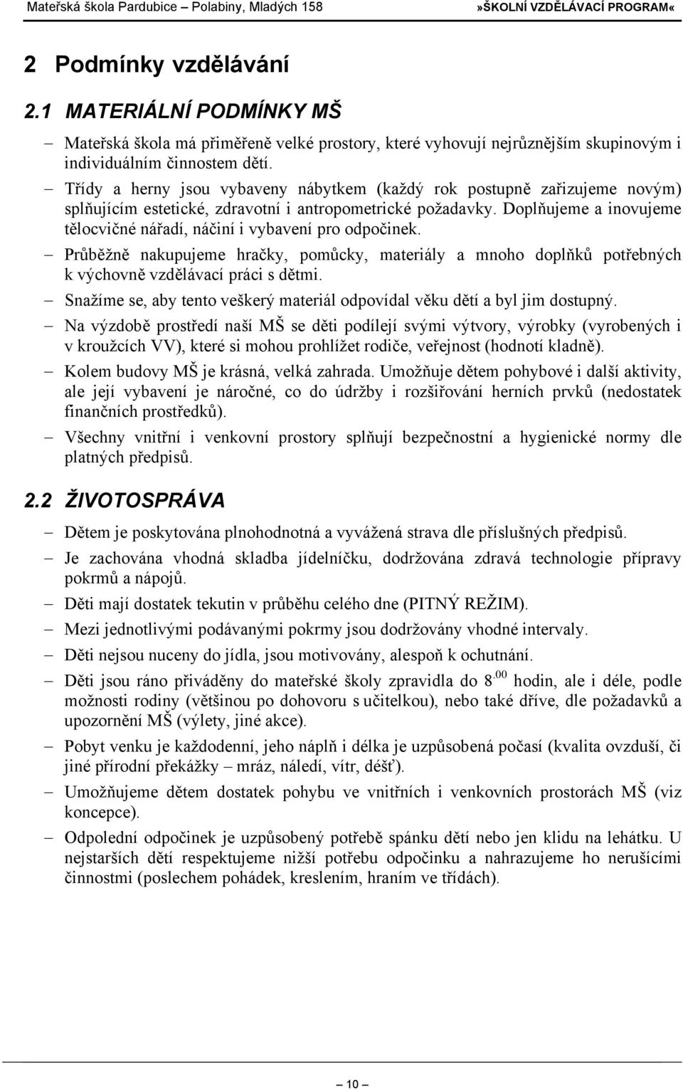 Doplňujeme a inovujeme tělocvičné nářadí, náčiní i vybavení pro odpočinek. Průběžně nakupujeme hračky, pomůcky, materiály a mnoho doplňků potřebných k výchovně vzdělávací práci s dětmi.