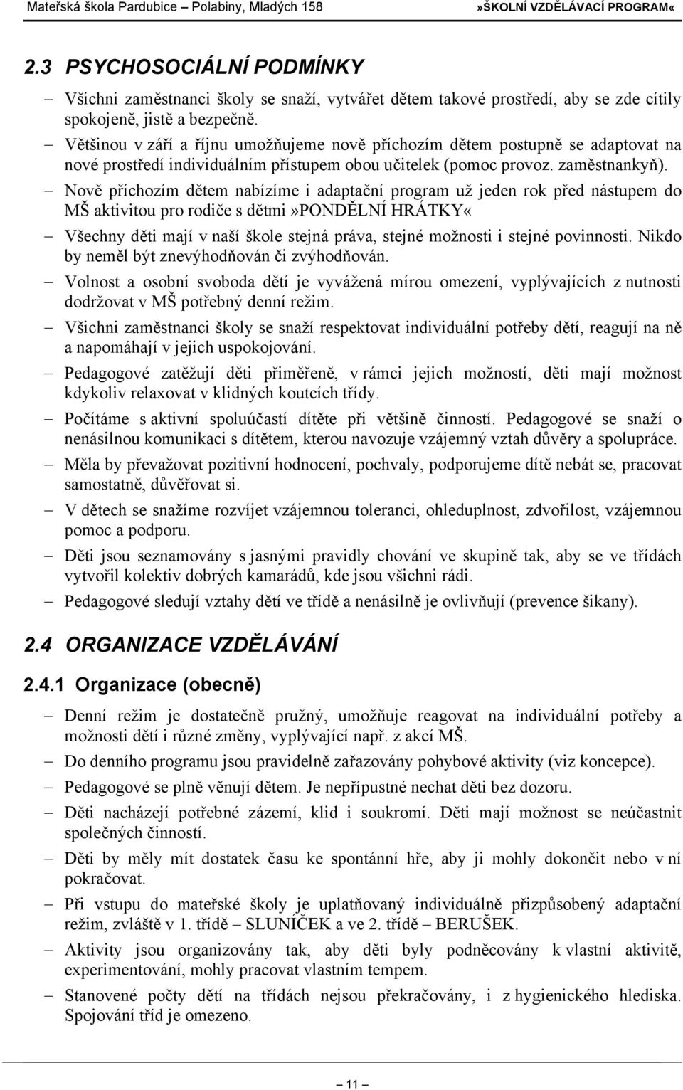 Nově příchozím dětem nabízíme i adaptační program už jeden rok před nástupem do MŠ aktivitou pro rodiče s dětmi»pondělní HRÁTKY«Všechny děti mají v naší škole stejná práva, stejné možnosti i stejné