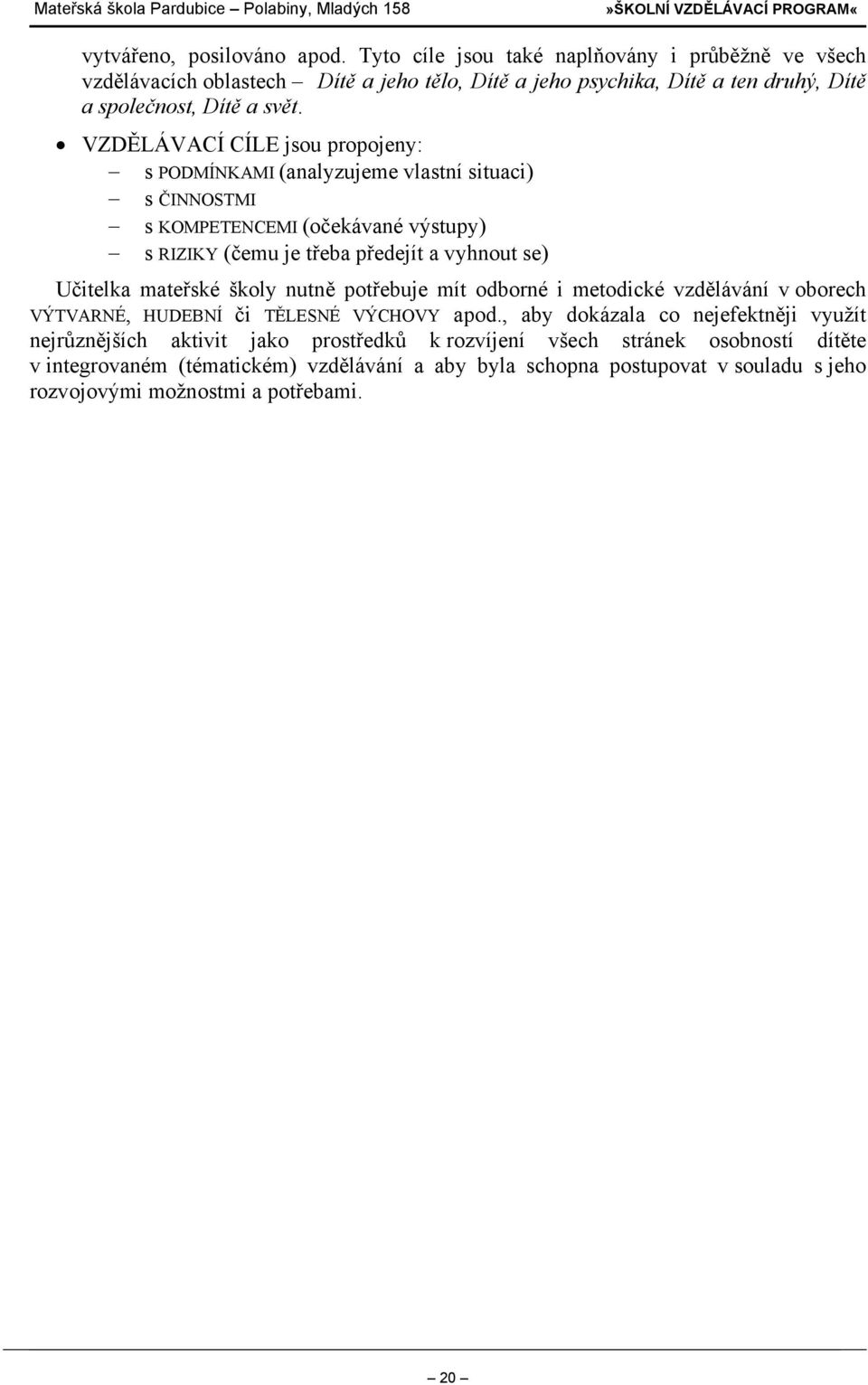 VZDĚLÁVACÍ CÍLE jsou propojeny: s PODMÍNKAMI (analyzujeme vlastní situaci) s ČINNOSTMI s KOMPETENCEMI (očekávané výstupy) s RIZIKY (čemu je třeba předejít a vyhnout se) Učitelka