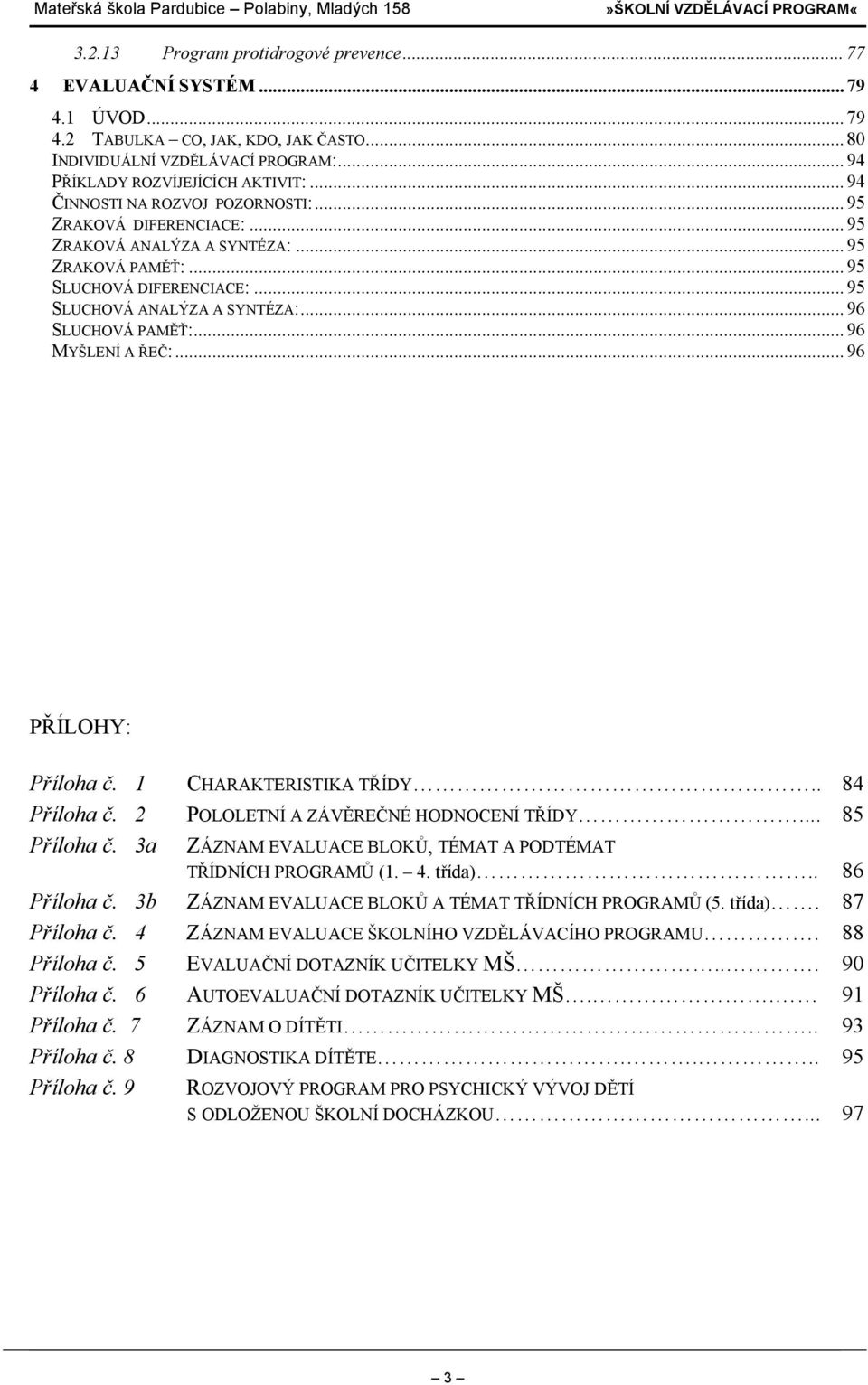 .. 96 SLUCHOVÁ PAMĚŤ:... 96 MYŠLENÍ A ŘEČ:... 96 PŘÍLOHY: Příloha č. 1 CHARAKTERISTIKA TŘÍDY.. 84 Příloha č. 2 POLOLETNÍ A ZÁVĚREČNÉ HODNOCENÍ TŘÍDY... 85 Příloha č.