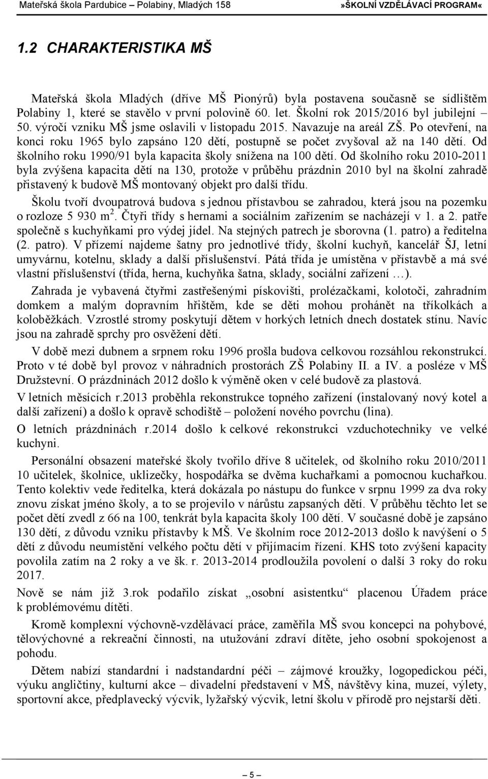 Od školního roku 1990/91 byla kapacita školy snížena na 100 dětí.