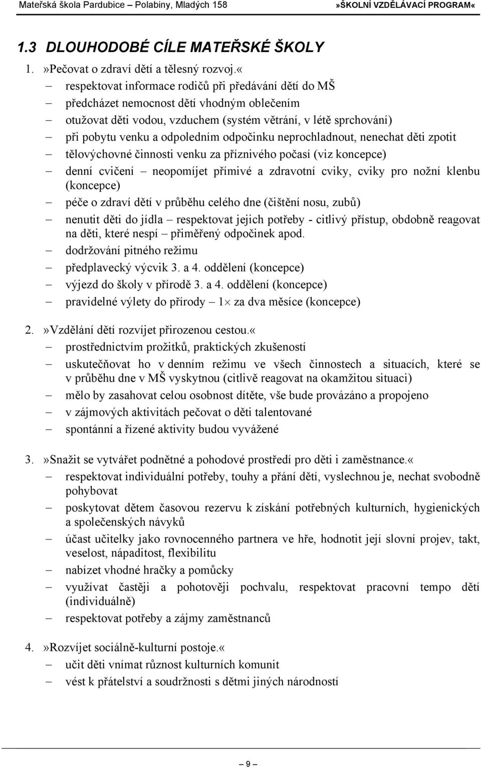 odpočinku neprochladnout, nenechat děti zpotit tělovýchovné činnosti venku za příznivého počasí (viz koncepce) denní cvičení neopomíjet přímivé a zdravotní cviky, cviky pro nožní klenbu (koncepce)