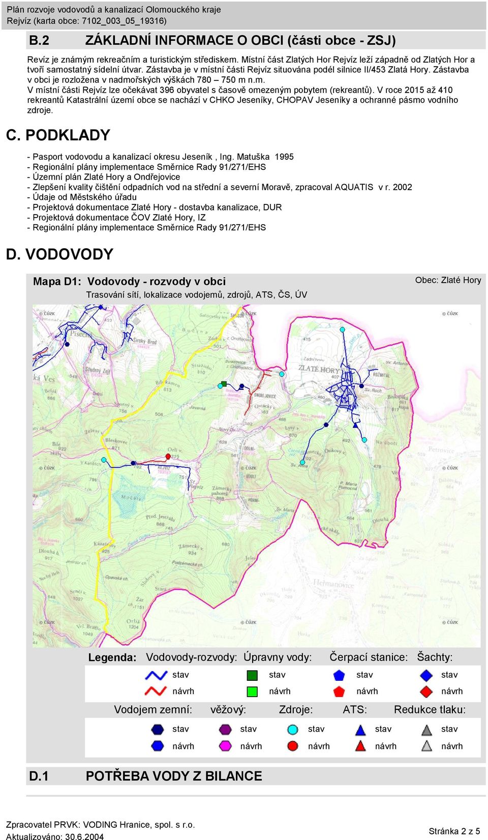 V roce 2015 až 410 rekreantů Katastrální území obce se nachází v CHKO Jeseníky, CHOPAV Jeseníky a ochranné pásmo vodního zdroje. C. PODKLADY - Pasport vodovodu a kanalizací okresu Jeseník, Ing.