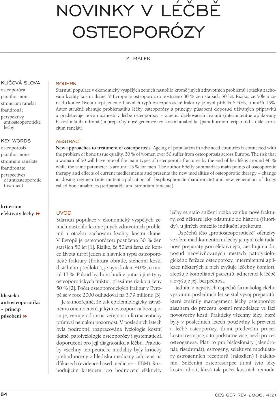 antiosteoporotic treatment SOUHRN Stárnutí populace v ekonomický vyspělých zemích nastolilo kromě jiných zdravotních problémů i otázku zachování kvality kostní tkáně.