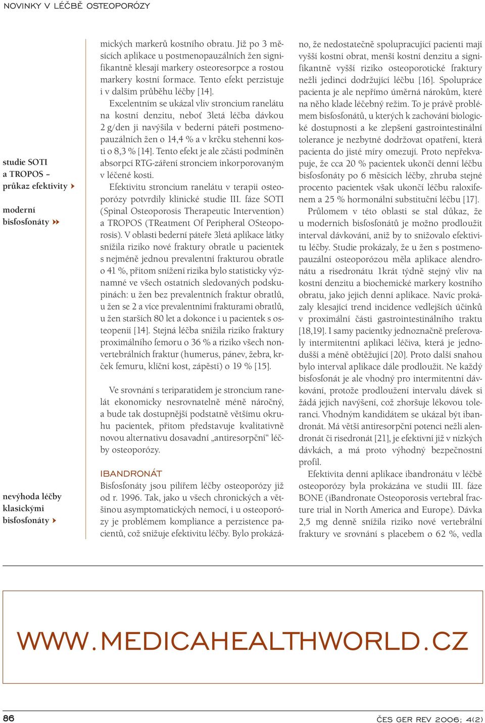 Excelentním se ukázal vliv stroncium ranelátu na kostní denzitu, neboť 3letá léčba dávkou 2 g/den ji navýšila v bederní páteři postmenopauzálních žen o 14,4 % a v krčku stehenní kosti o 8,3 % [14].