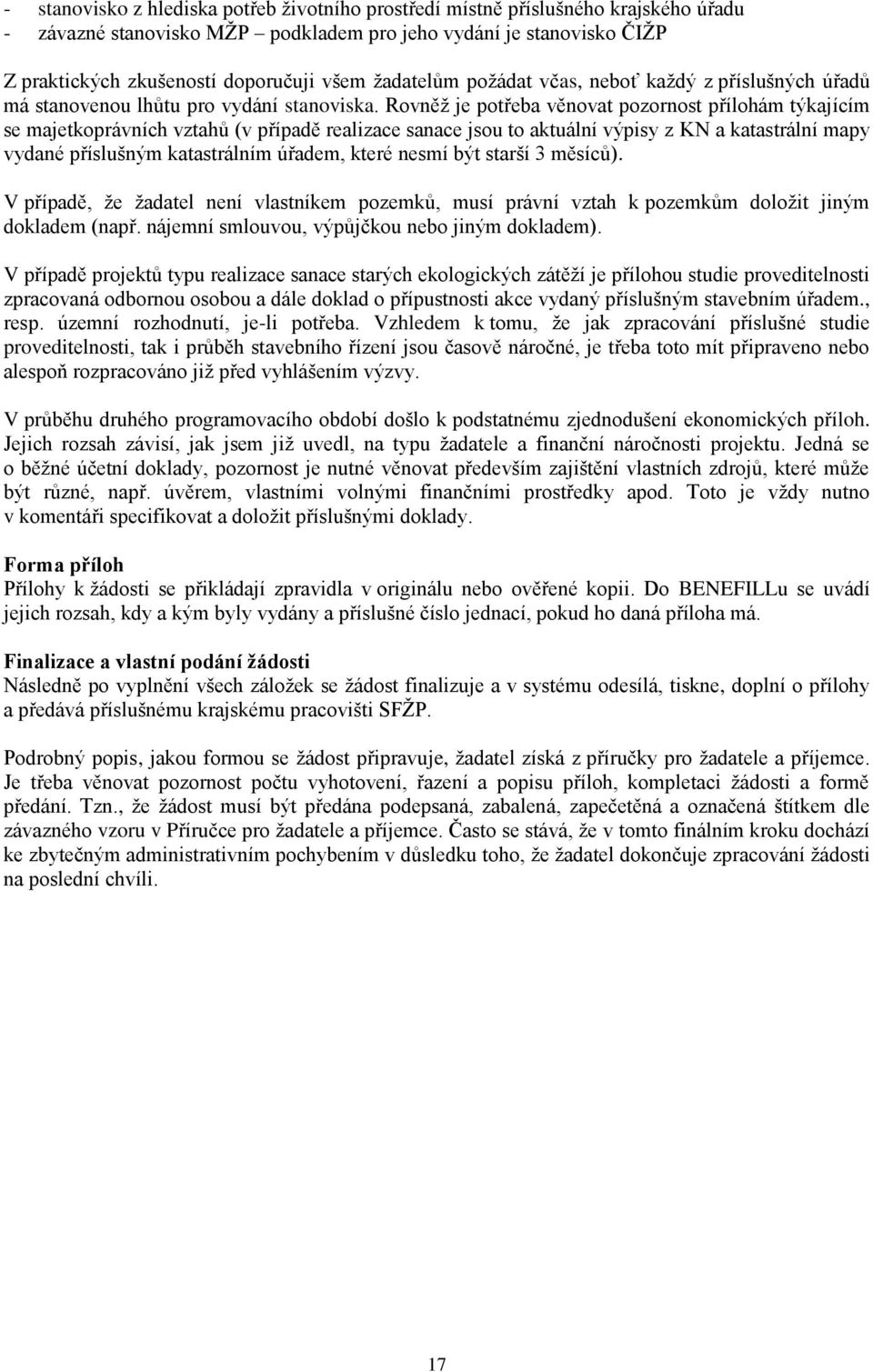 Rovněž je potřeba věnovat pozornost přílohám týkajícím se majetkoprávních vztahů (v případě realizace sanace jsou to aktuální výpisy z KN a katastrální mapy vydané příslušným katastrálním úřadem,