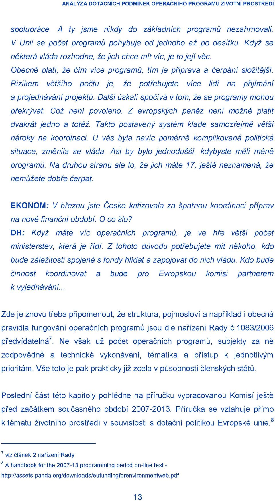 Další úskalí spočívá v tom, že se programy mohou překrývat. Což není povoleno. Z evropských peněz není možné platit dvakrát jedno a totéž.