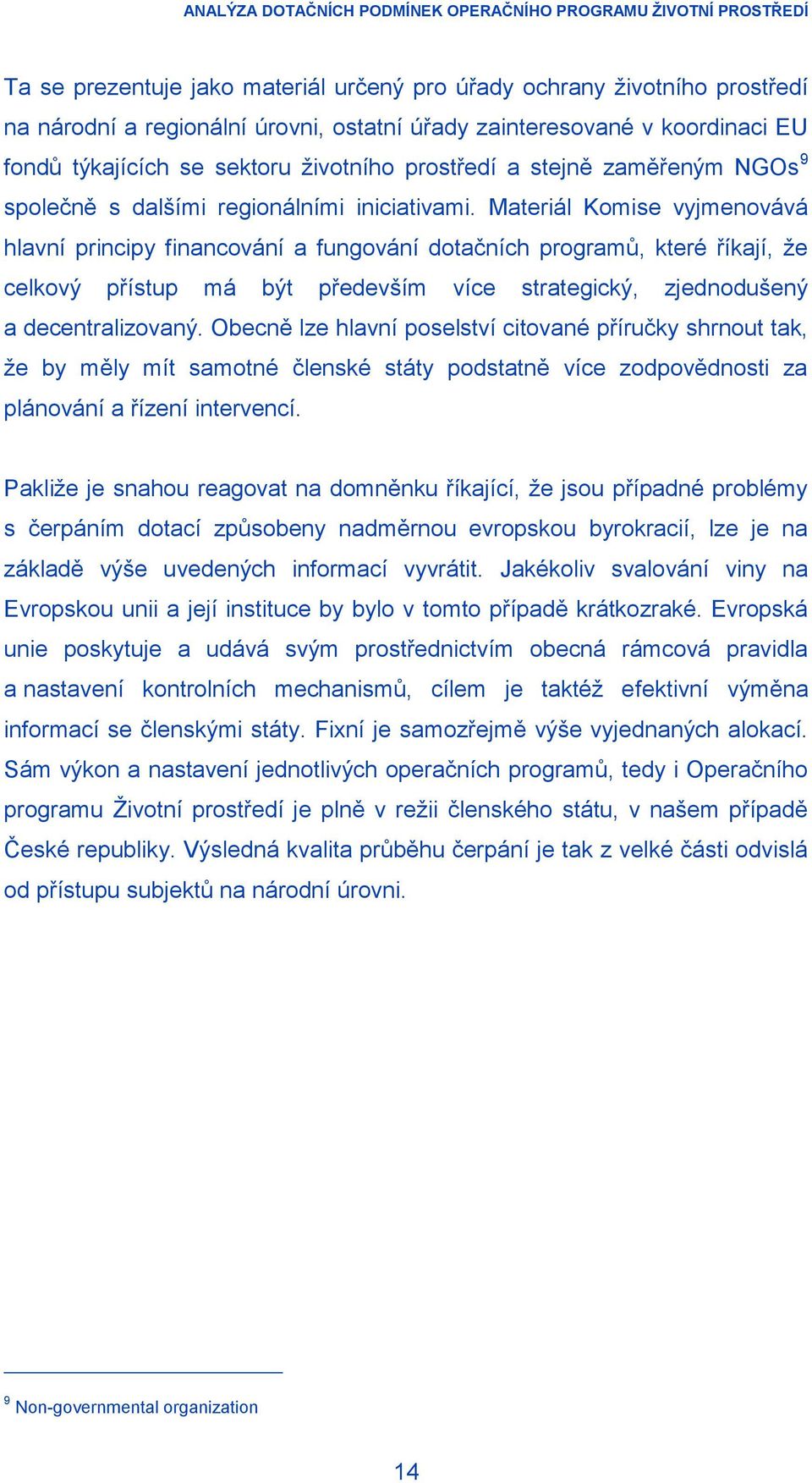 Materiál Komise vyjmenovává hlavní principy financování a fungování dotačních programů, které říkají, ţe celkový přístup má být především více strategický, zjednodušený a decentralizovaný.