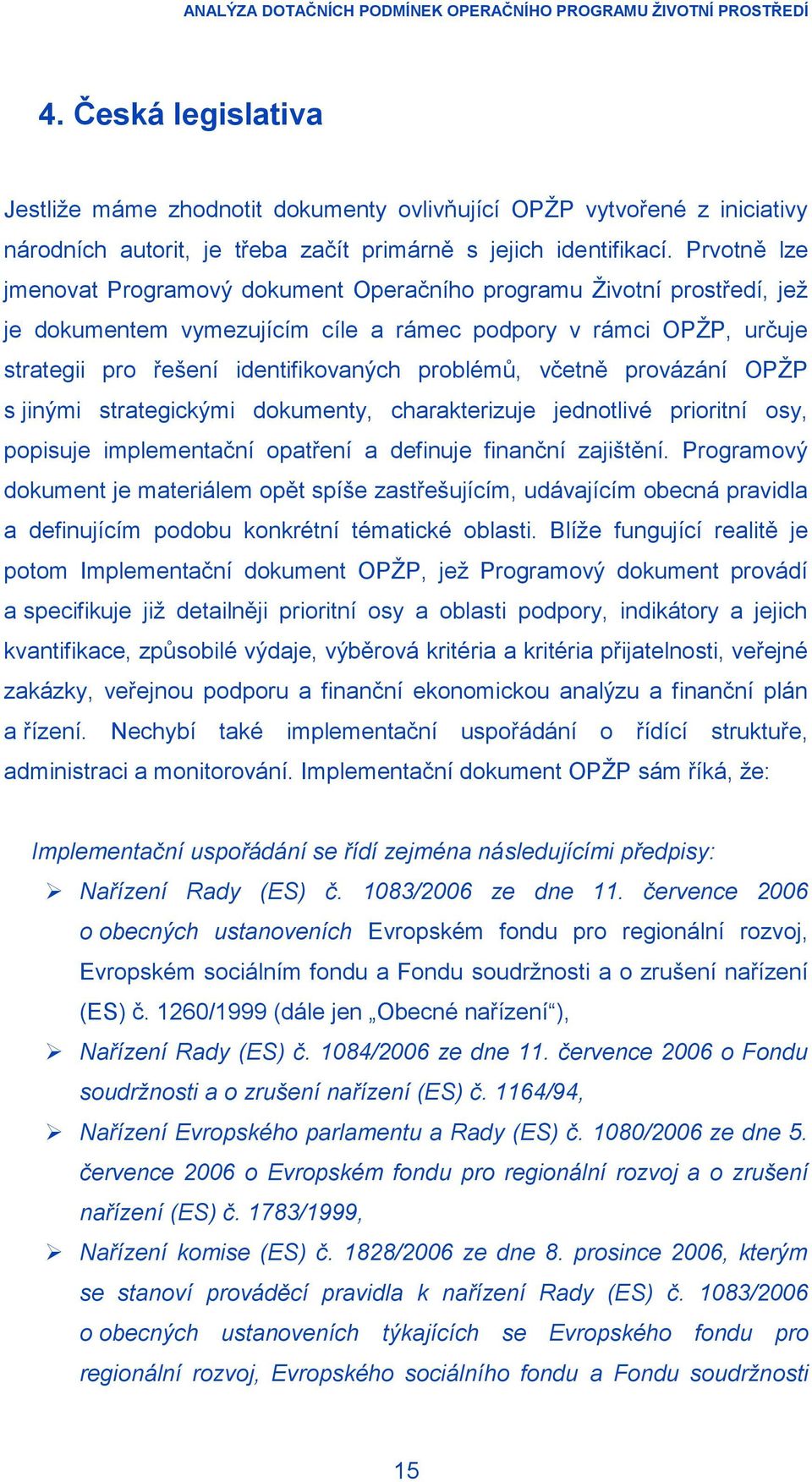 včetně provázání OPŢP s jinými strategickými dokumenty, charakterizuje jednotlivé prioritní osy, popisuje implementační opatření a definuje finanční zajištění.