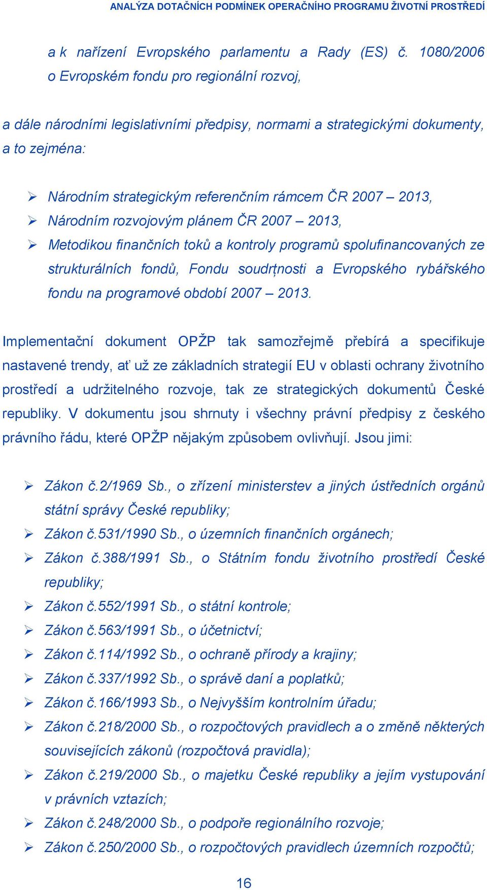 Národním rozvojovým plánem ČR 2007 2013, Metodikou finančních toků a kontroly programů spolufinancovaných ze strukturálních fondů, Fondu soudrţnosti a Evropského rybářského fondu na programové období