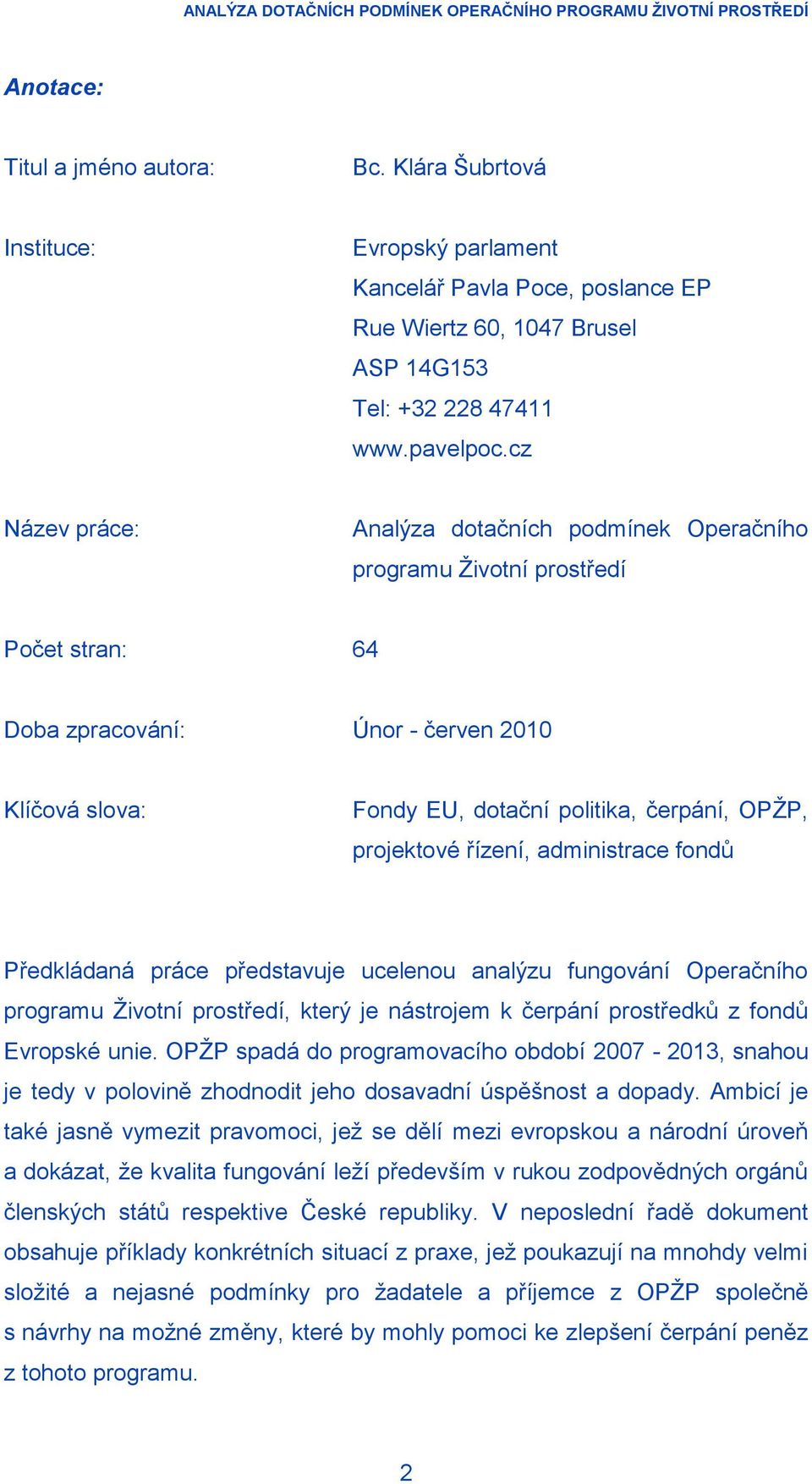 projektové řízení, administrace fondů Předkládaná práce představuje ucelenou analýzu fungování Operačního programu Ţivotní prostředí, který je nástrojem k čerpání prostředků z fondů Evropské unie.