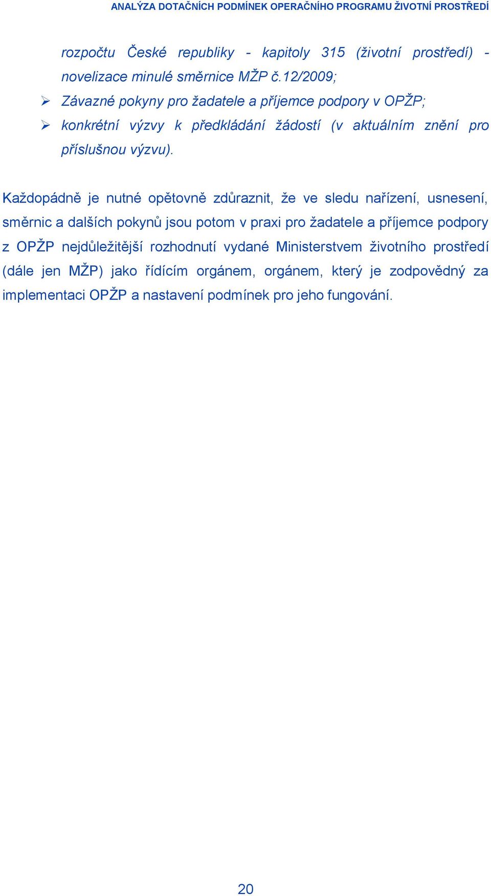 Kaţdopádně je nutné opětovně zdůraznit, ţe ve sledu nařízení, usnesení, směrnic a dalších pokynů jsou potom v praxi pro ţadatele a příjemce podpory