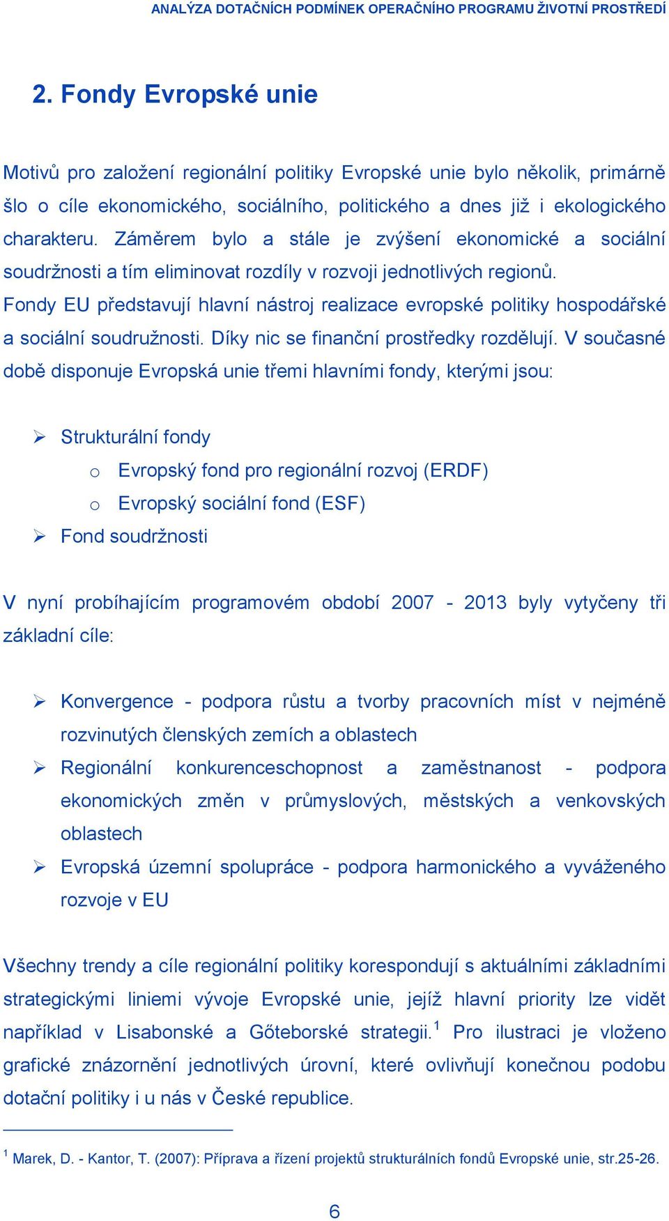 Fondy EU představují hlavní nástroj realizace evropské politiky hospodářské a sociální soudruţnosti. Díky nic se finanční prostředky rozdělují.