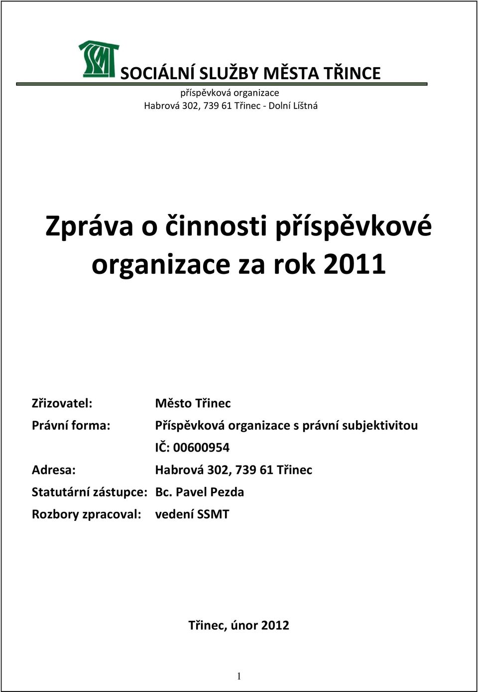 forma: Příspěvková organizace s právní subjektivitou IČ: 00600954 Adresa: Habrová 302,