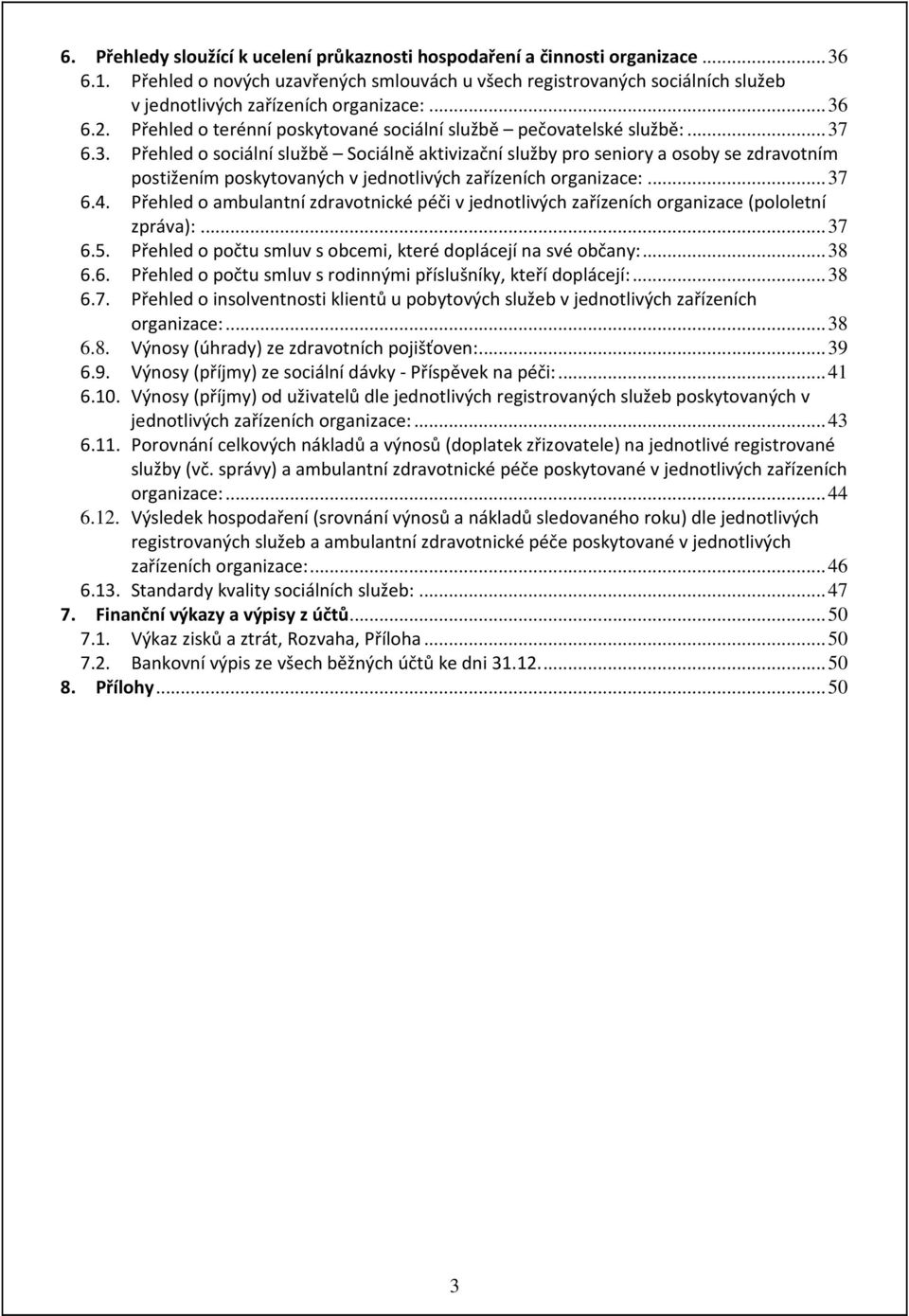 .. 37 6.3. Přehled o sociální službě Sociálně aktivizační služby pro seniory a osoby se zdravotním postižením poskytovaných v jednotlivých zařízeních organizace:... 37 6.4.