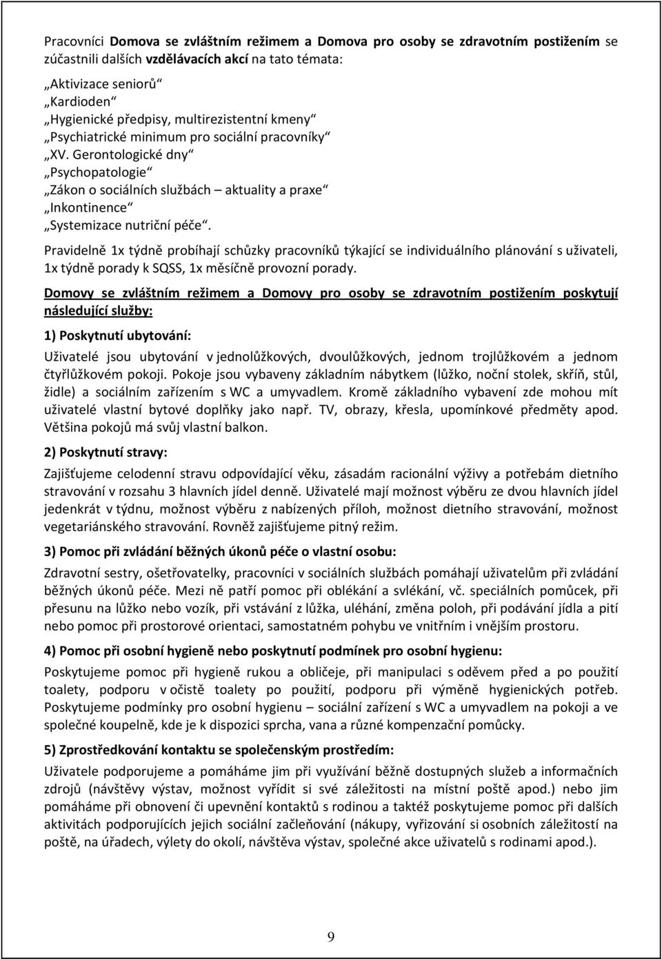 Pravidelně 1x týdně probíhají schůzky pracovníků týkající se individuálního plánování s uživateli, 1x týdně porady k SQSS, 1x měsíčně provozní porady.