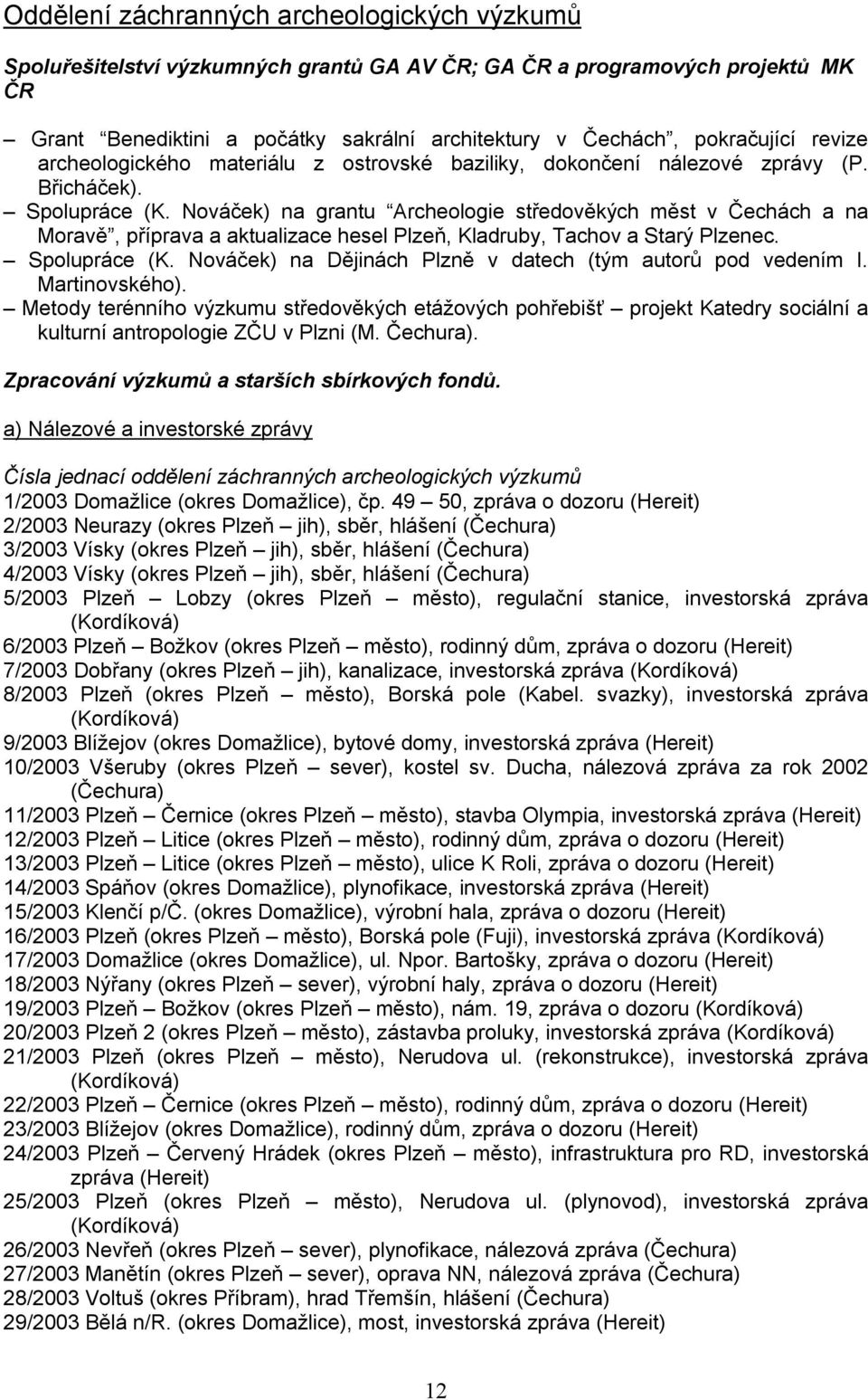 Nováček) na grantu Archeologie středověkých měst v Čechách a na Moravě, příprava a aktualizace hesel Plzeň, Kladruby, Tachov a Starý Plzenec. Spolupráce (K.