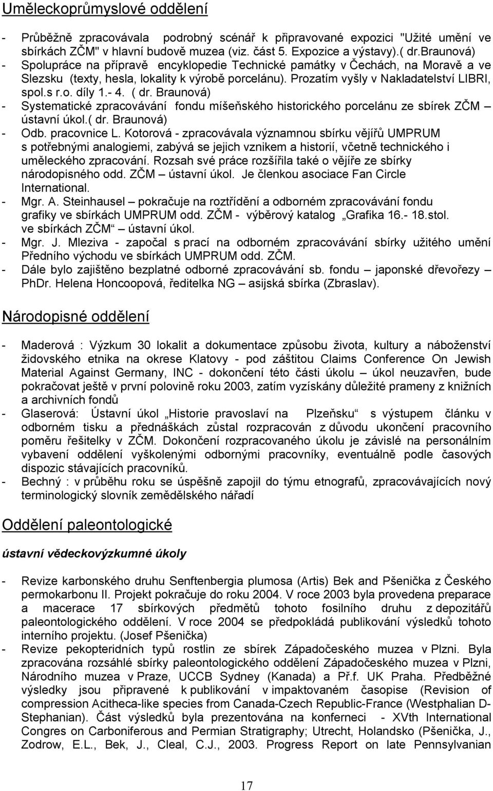 - 4. ( dr. Braunová) - Systematické zpracovávání fondu míšeňského historického porcelánu ze sbírek ZČM ústavní úkol.( dr. Braunová) - Odb. pracovnice L.