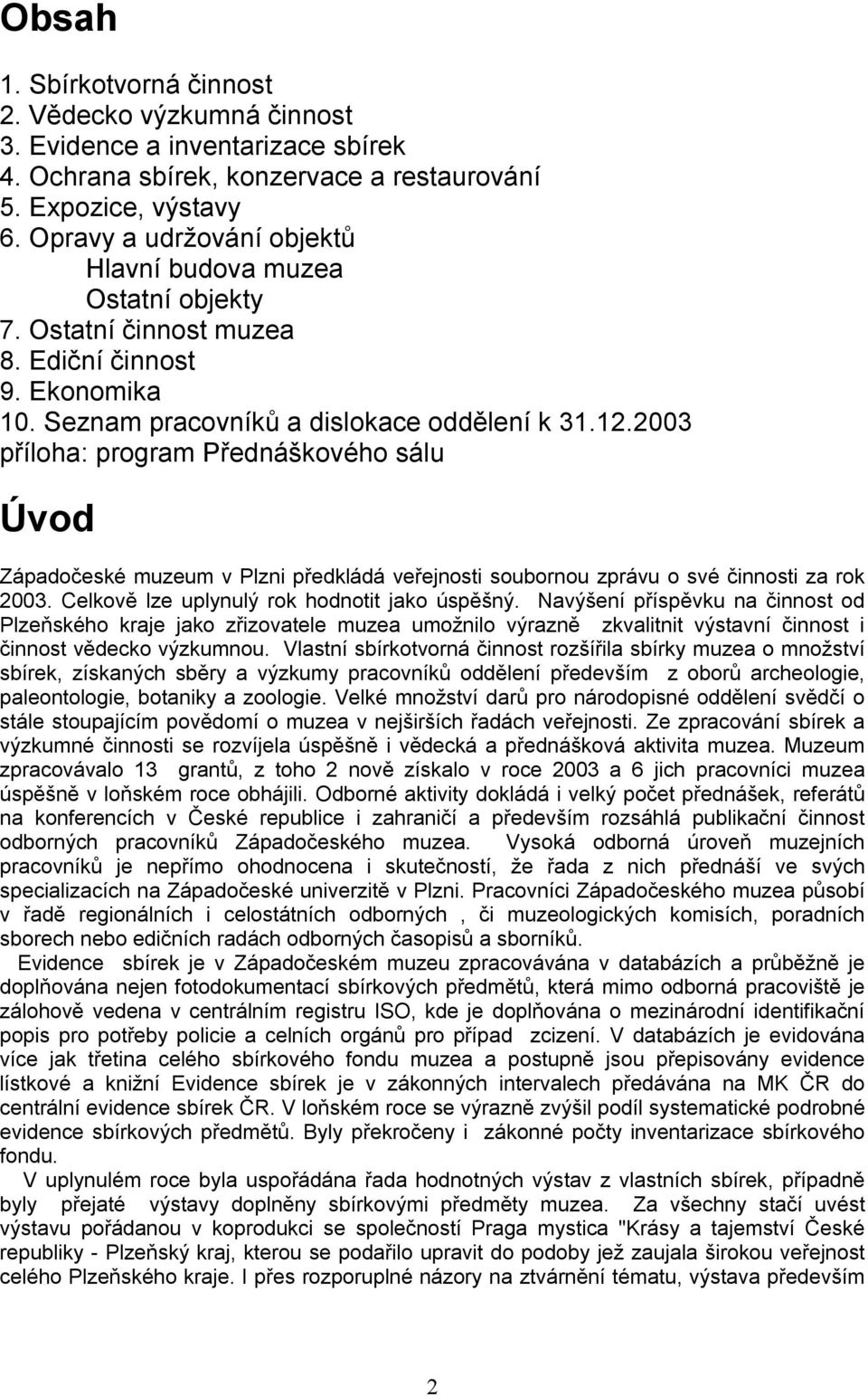 2003 příloha: program Přednáškového sálu Úvod Západočeské muzeum v Plzni předkládá veřejnosti soubornou zprávu o své činnosti za rok 2003. Celkově lze uplynulý rok hodnotit jako úspěšný.