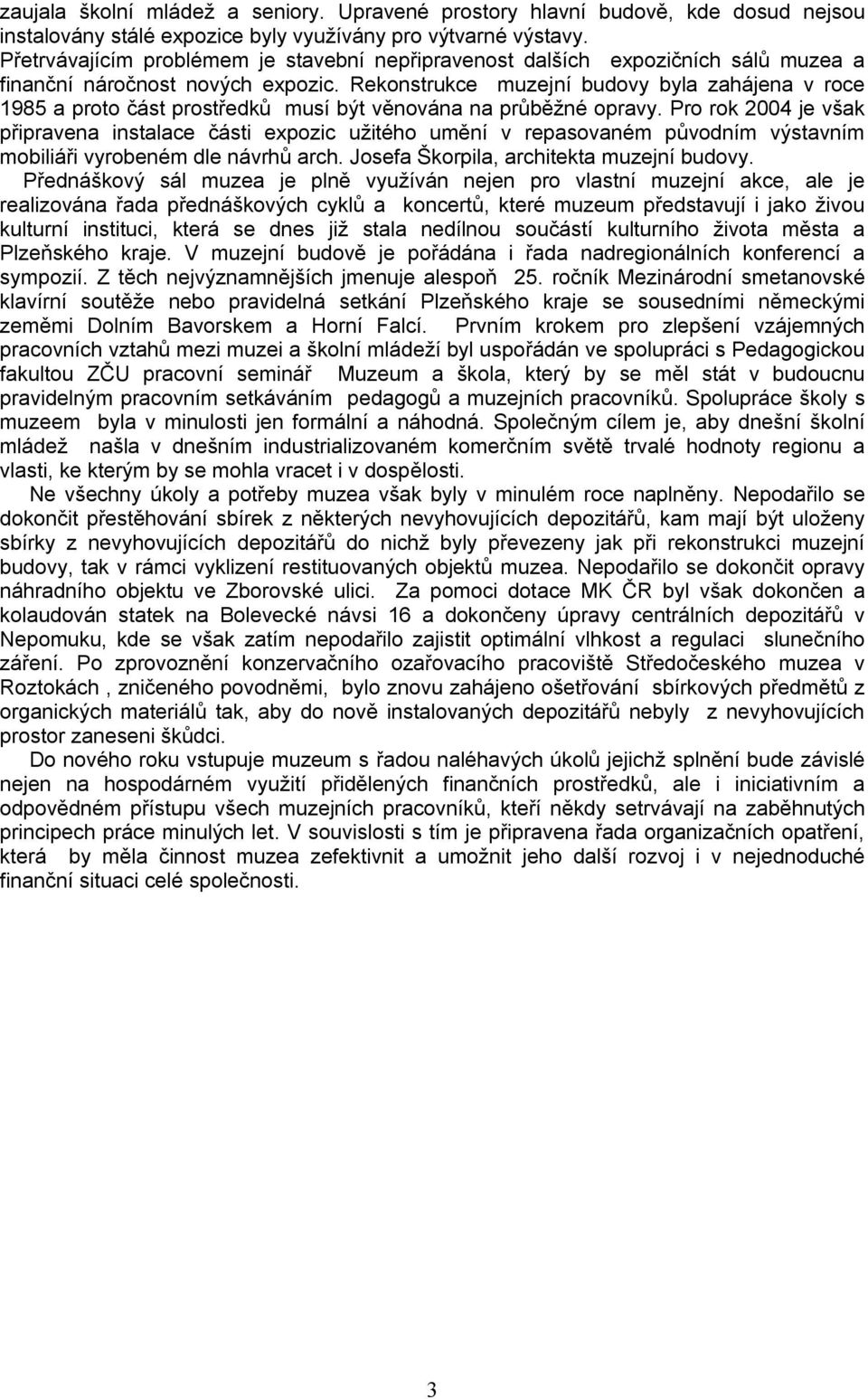 Rekonstrukce muzejní budovy byla zahájena v roce 1985 a proto část prostředků musí být věnována na průběžné opravy.