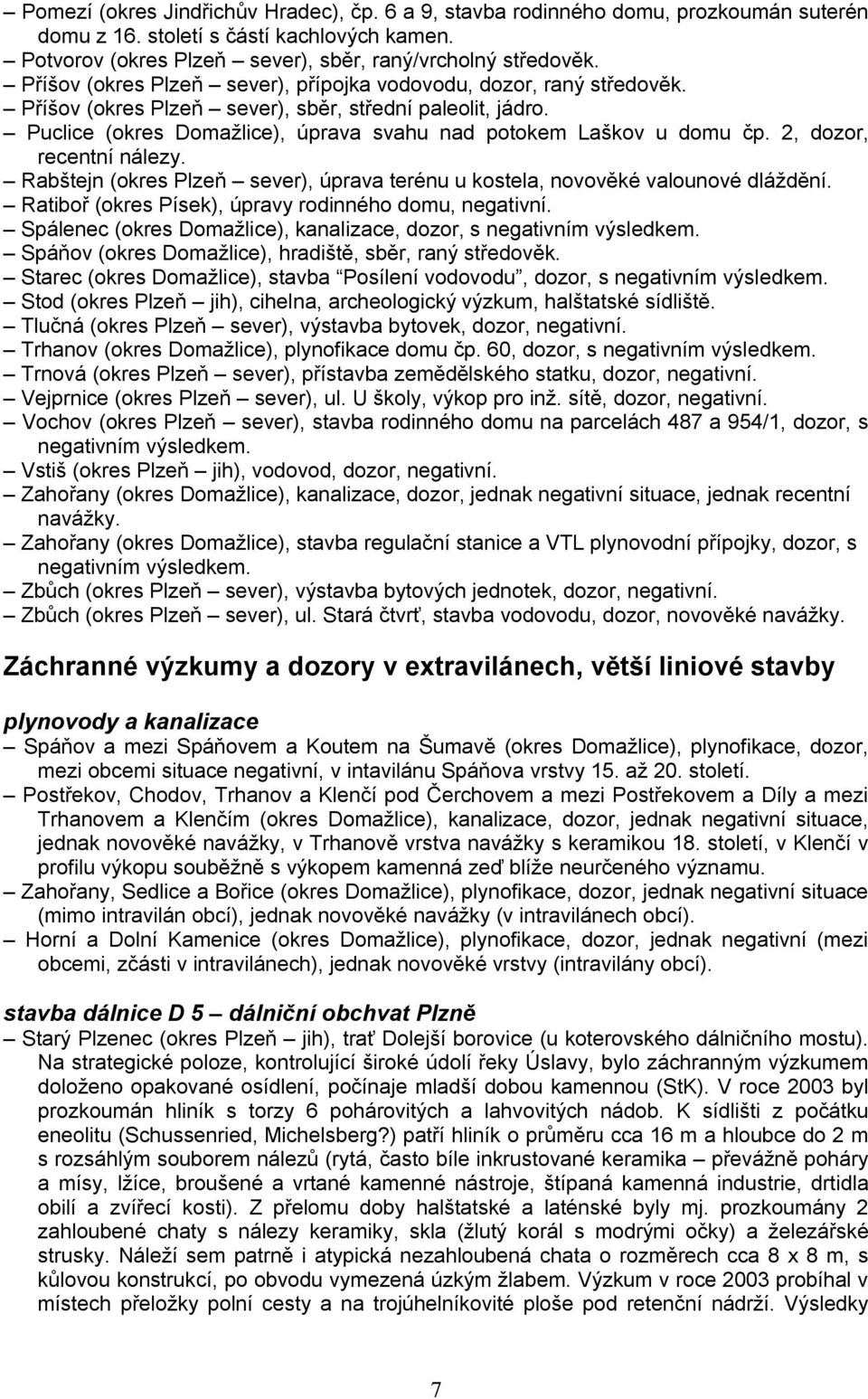 2, dozor, recentní nálezy. Rabštejn (okres Plzeň sever), úprava terénu u kostela, novověké valounové dláždění. Ratiboř (okres Písek), úpravy rodinného domu, negativní.