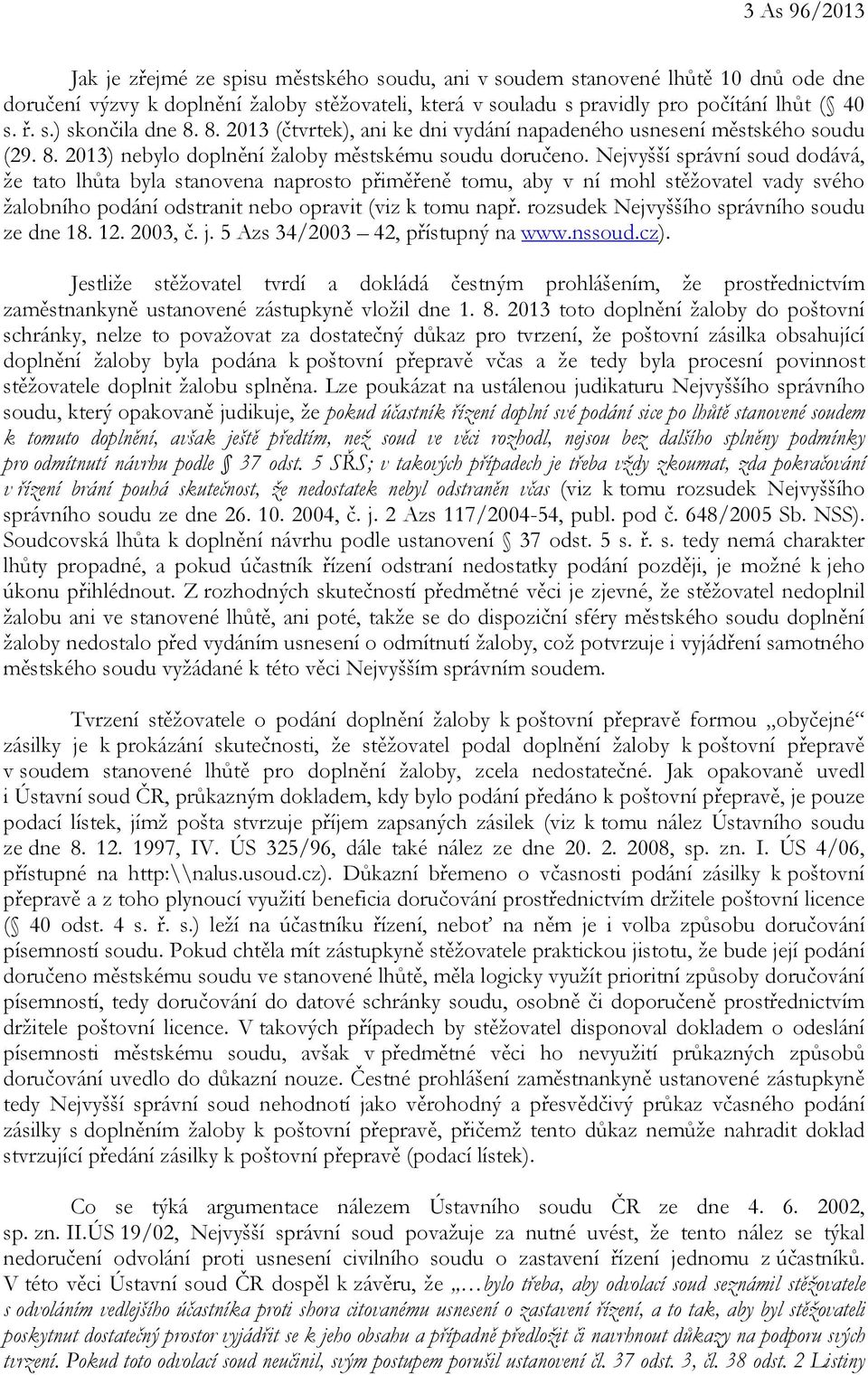 Nejvyšší správní soud dodává, že tato lhůta byla stanovena naprosto přiměřeně tomu, aby v ní mohl stěžovatel vady svého žalobního podání odstranit nebo opravit (viz k tomu např.