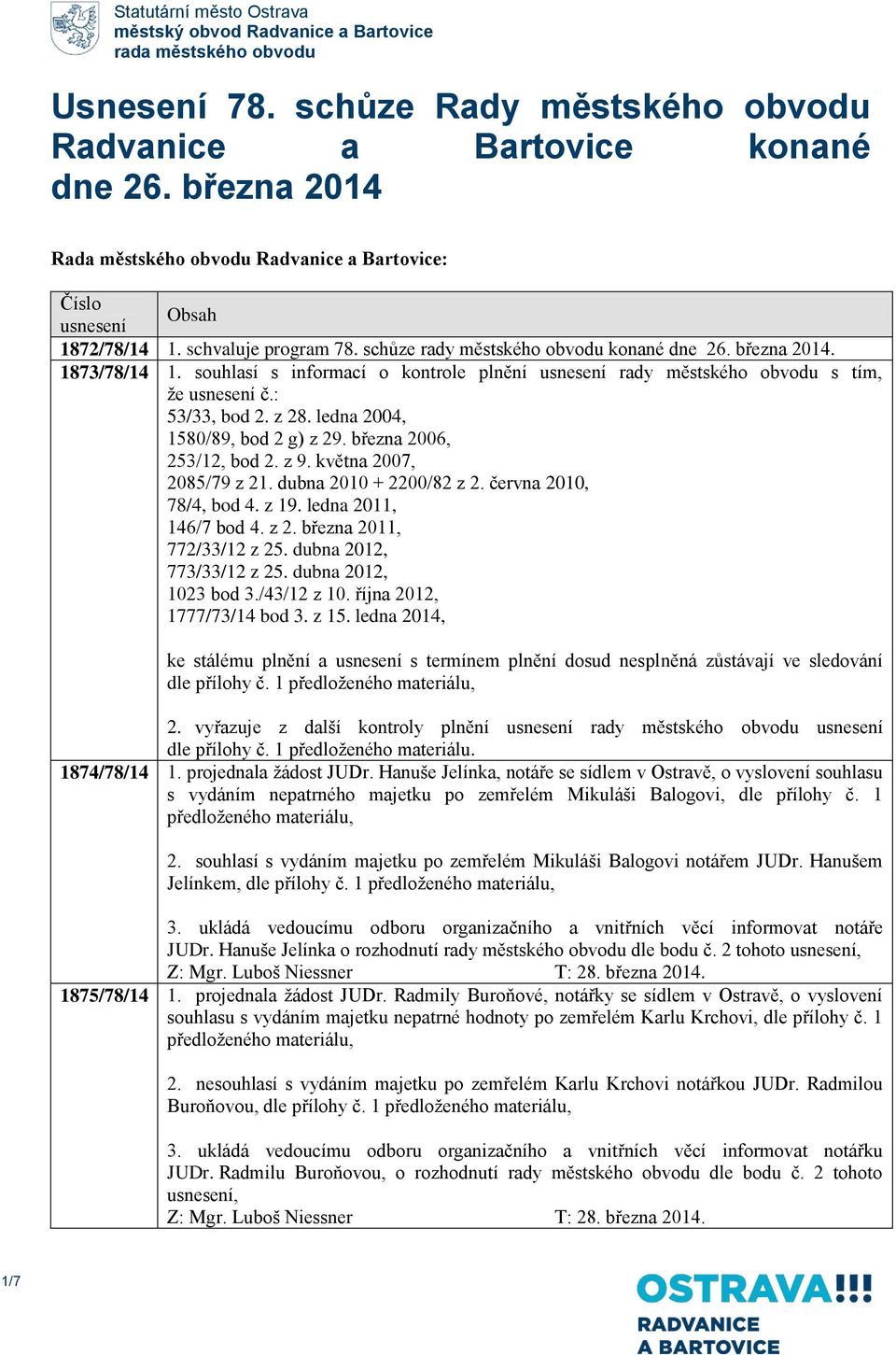 ledna 2004, 1580/89, bod 2 g) z 29. března 2006, 253/12, bod 2. z 9. května 2007, 2085/79 z 21. dubna 2010 + 2200/82 z 2. června 2010, 78/4, bod 4. z 19. ledna 2011, 146/7 bod 4. z 2. března 2011, 772/33/12 z 25.