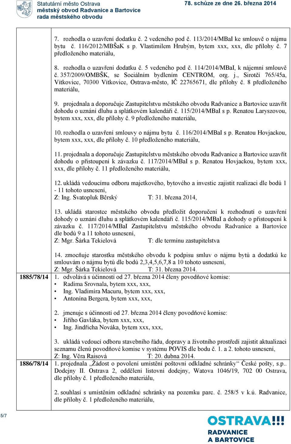 8 předloženého materiálu, 9. projednala a doporučuje Zastupitelstvu městského obvodu Radvanice a Bartovice uzavřít dohodu o uznání dluhu a splátkovém kalendáři č. 115/2014/MBaI s p.